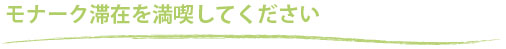 モナーク滞在を満喫してください